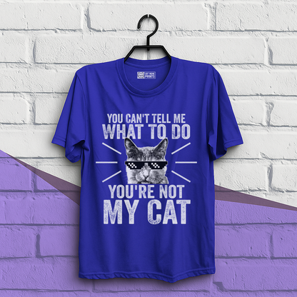 You Can't Tell Me What To Do You're Not My Cat T-Shirt