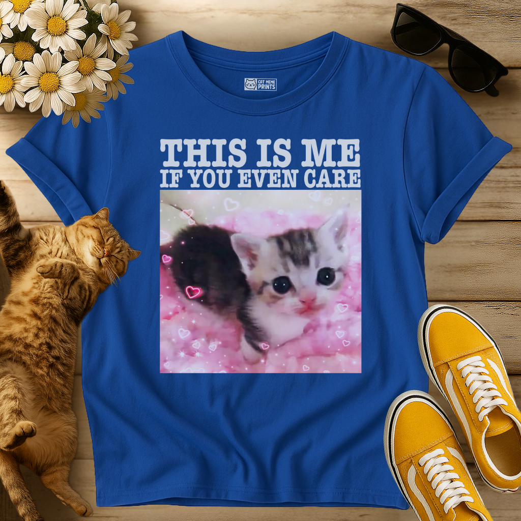 This Is Me If You Even Care T-Shirt