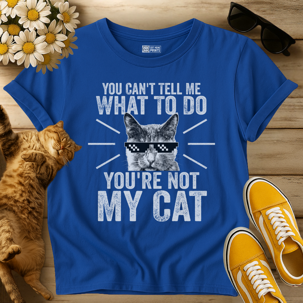 You Can't Tell Me What To Do T-Shirt