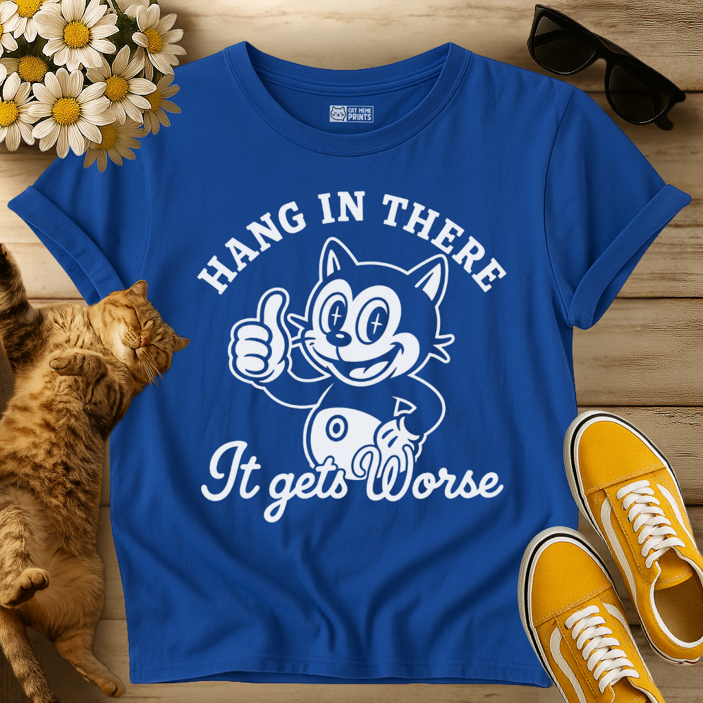 Hang in There It Gets Worse T-Shirt