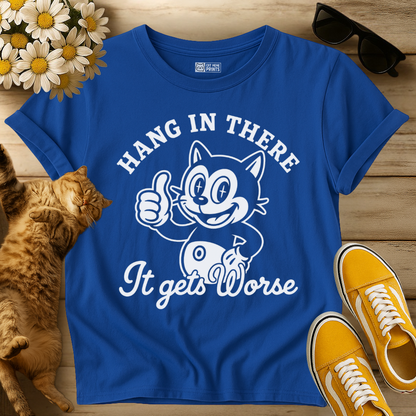 Hang in There It Gets Worse T-Shirt