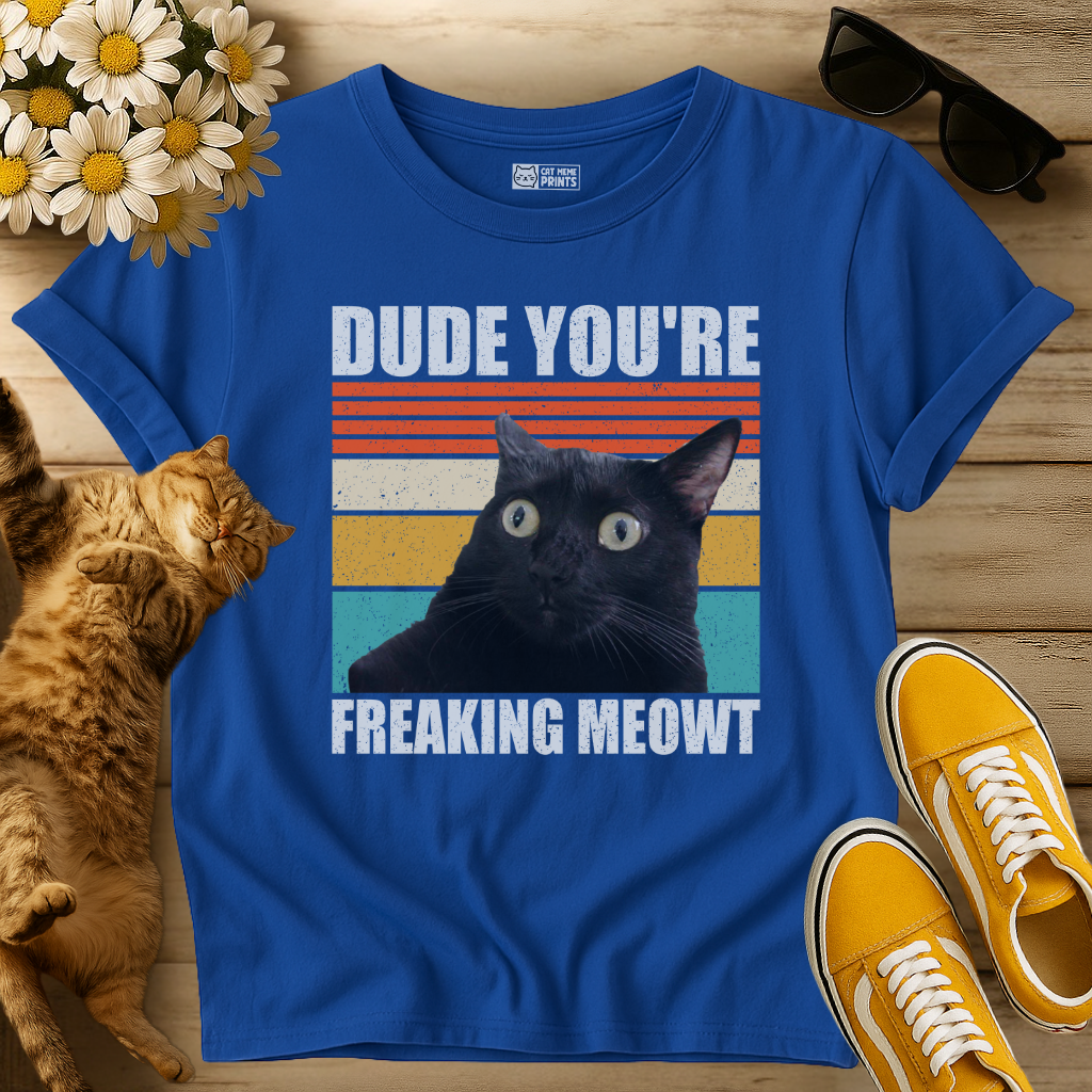 Dude You're Freaking Meowt T-Shirt