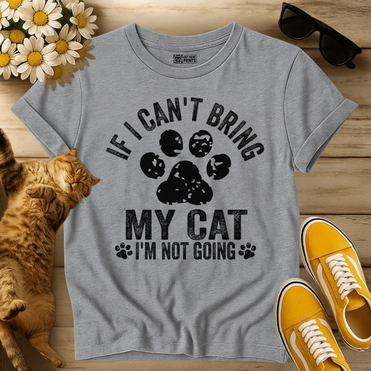 If I Can't Bring My Cat I'm Not Going T-Shirt