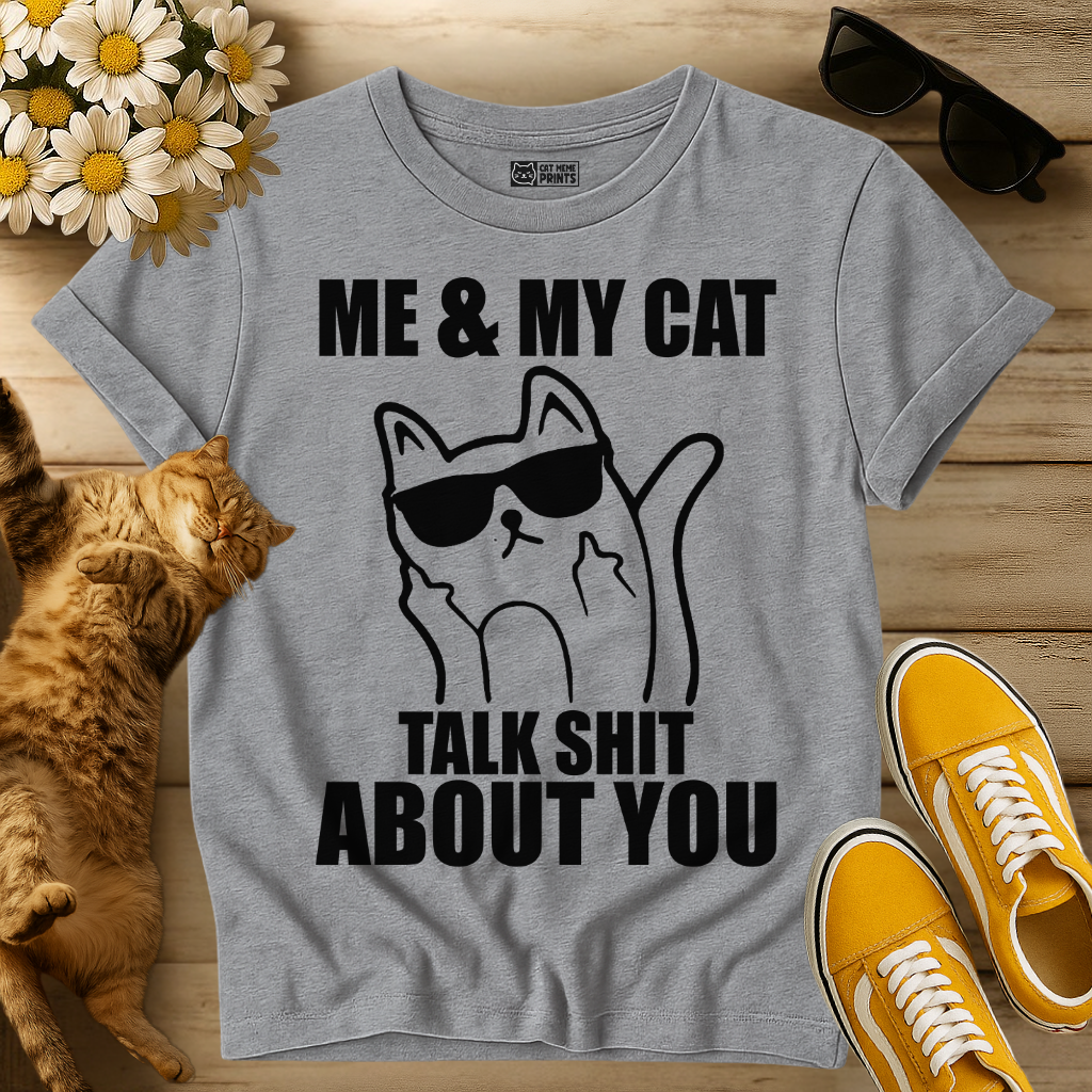 Me & My Cat Talk Shit About You T-Shirt