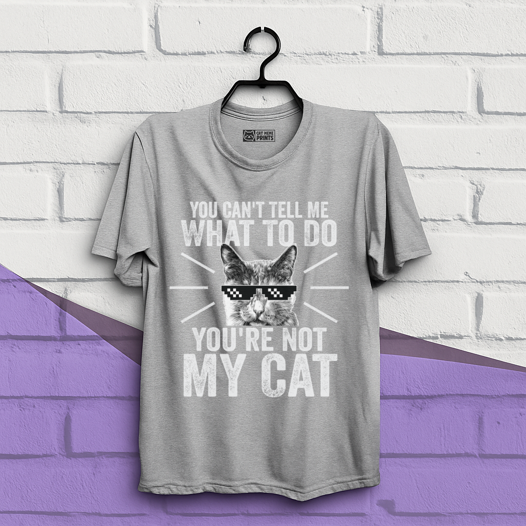 You Can't Tell Me What To Do You're Not My Cat T-Shirt