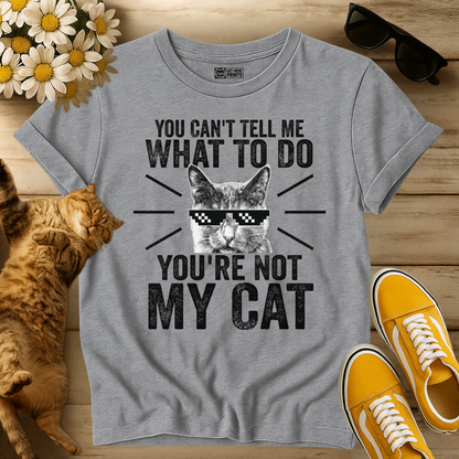 You Can't Tell Me What To Do T-Shirt