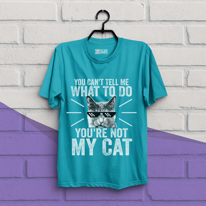 You Can't Tell Me What To Do You're Not My Cat T-Shirt