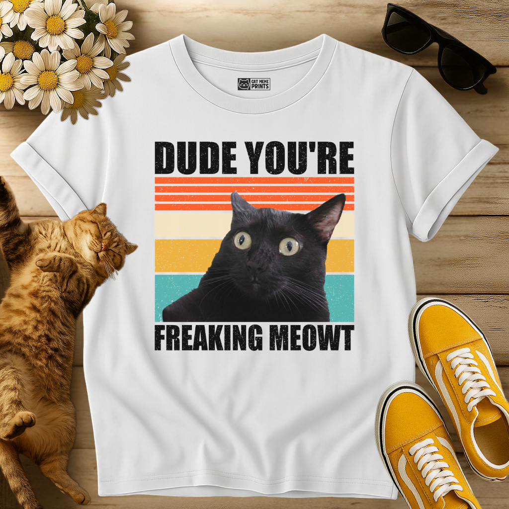 Dude You're Freaking Meowt T-Shirt
