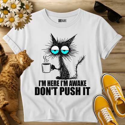 I'm Here I'm Awake Don't Push It T-Shirt